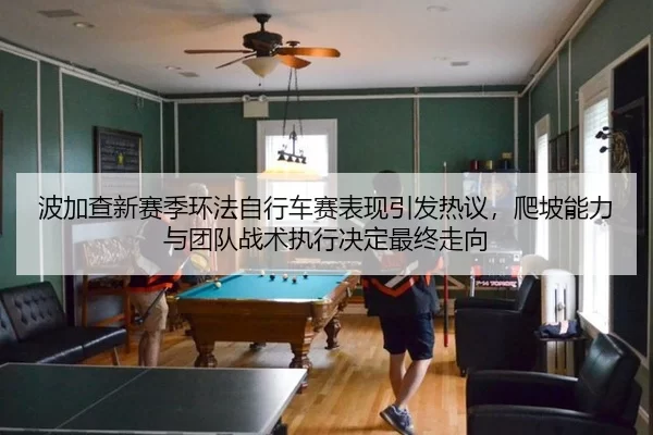 波加查新赛季环法自行车赛表现引发热议，爬坡能力与团队战术执行决定最终走向